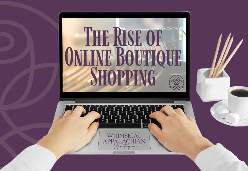 The Rise of Online Boutique Shopping - Whimsical Appalachian Boutique